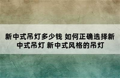 新中式吊灯多少钱 如何正确选择新中式吊灯 新中式风格的吊灯